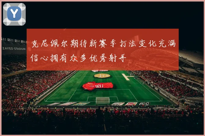 克尼佩尔期待新赛季打法变化充满信心拥有众多优秀射手